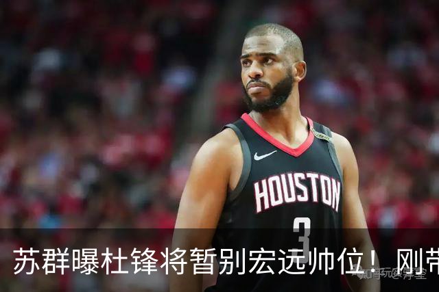 苏群曝杜锋将暂别宏远帅位！刚带队夺全运金牌，新帅人选引猜测